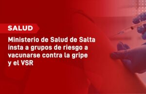 El Ministerio de Salud de Salta insta a grupos de riesgo a vacunarse contra la gripe y el VSR