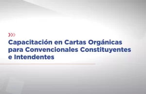 Capacitación en Cartas Orgánicas para Convencionales Constituyentes e Intendentes